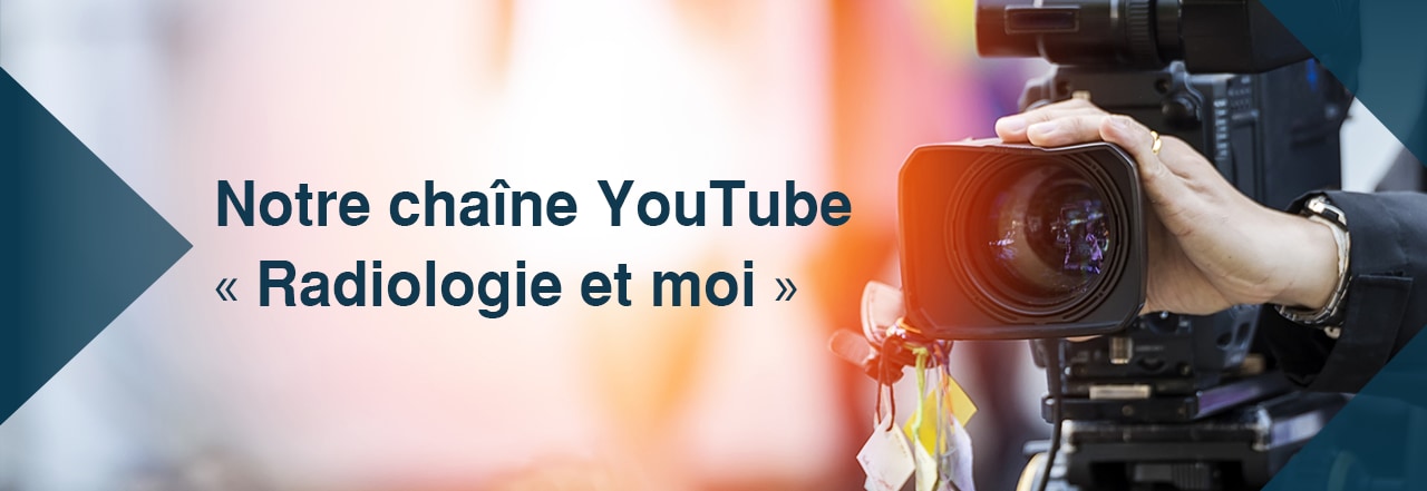 Notre chaîne YouTube « Radiologie et moi »