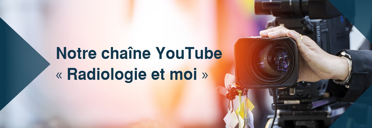 Notre chaîne YouTube « Radiologie et moi »
